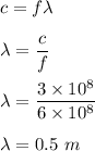 c=f\lambda\\\\\lambda=\dfrac{c}{f}\\\\\lambda=\dfrac{3\times 10^8}{6\times 10^8}\\\\\lambda=0.5\ m