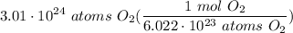 \displaystyle 3.01 \cdot 10^{24} \ atoms \ O_2(\frac{1 \ mol \ O_2}{6.022 \cdot 10^{23} \ atoms \ O_2})