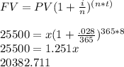 FV=PV(1+\frac{i}{n})^{(n*t)}\\\\25500=x(1+\frac{.028}{365})^{365*8}\\25500=1.251x\\20382.711