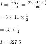 I = \frac{PRT}{100} =  \frac{500 \times 11 \times  \frac{1}{2} }{100}  \\  \\  = 5 \times 11 \times  \frac{1}{2}  \\  \\  = 55 \times  \frac{1}{2}  \\  \\  I= \$ 27.5