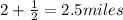 2+\frac{1}{2}=2.5miles