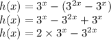 h(x) = 3^x - (3^{2x} - 3^x)\\h(x) = 3^x - 3^{2x} + 3^x\\h(x) = 2 \times 3^x - 3^{2x}
