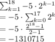 \sum_{k=1}^{18} -5 \cdot 2^{k-1}\\= -5 \cdot \sum_{k=0}^{17} 2^{k}\\= -5 \cdot \frac{2^{18}-1}{2-1}\\= -1310715