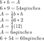 b*h =A\\6*9=54 sq inches\\A=\frac{1}{2}  b*h\\A=\frac{1}{2}  6*2\\A=\frac{1}{2}(12)\\A=6 sq inches\\6+54=60 sq inches