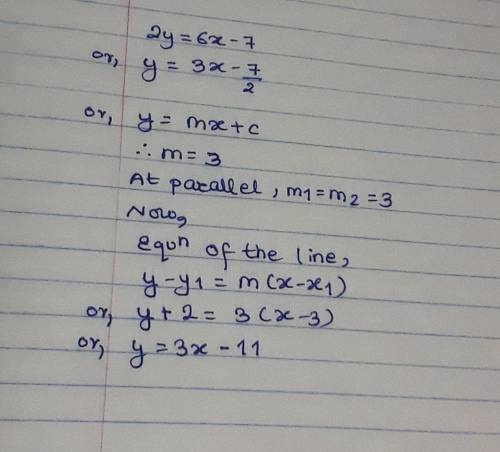 Write the equation of the line parallel to 2y=6x-7 that passes through the point (3,-2)
I
