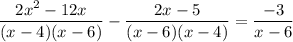 \displaystyle \frac{2x^2-12x}{(x-4)(x-6)}-\frac{2x-5}{(x-6)(x-4)}=\frac{-3}{x-6}
