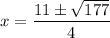 \displaystyle x = \frac{11 \pm \sqrt{177} }{4}