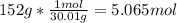 152g*\frac{1mol}{30.01g} =5.065mol