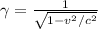 \gamma = \frac{1}{\sqrt{1 - v^2/c^2}}
