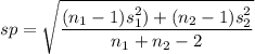 sp = \sqrt {\dfrac {(n_1-1)s_1^2)+(n_2-1)s_2^2 }{n_1+n_2-2}