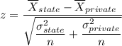 z = \dfrac{\overline X_{state} - \overline X_{private}  }{ \sqrt{\dfrac{\sigma^2_{state}}{n } + \dfrac{\sigma^2_{private}}{n } } }