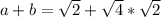 a + b = \sqrt{2} + \sqrt{4}*\sqrt{2