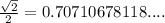 \frac{\sqrt{2}}{2} = 0.70710678118....