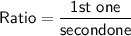 \sf{ Ratio=\dfrac{1st~one}{second one}  }