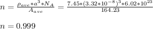 n=\frac{\rho_{ave}*a^3*N_A}{A_{ave}} =\frac{7.45*(3.32*10^{-8})^3*6.02*10^{23}}{164.23} \\\\n=0.999\\