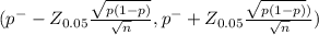 (p^{-} -Z_{0.05} \frac{\sqrt{p(1-p)} }{\sqrt{n} } , p^{-} +Z_{0.05} \frac{\sqrt{p(1-p)} )}{\sqrt{n} })