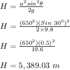 H = \frac{u^2sin^2\theta}{2g} \\\\H = \frac{(650^2)(Sin \ 30^0)^2}{2\times 9.8} \\\\H = \frac{(650^2)(0.5)^2}{19.6} \\\\H = 5,389.03 \ m