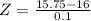 Z = \frac{15.75 - 16}{0.1}