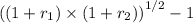 $\left((1+r_1)\times (1+r_2)\right)^{1/2}-1$