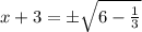 x + 3 = \pm\sqrt{6-\frac{1}{3}}