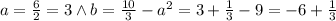 a = \frac{6}{2} = 3 \land b = \frac{10}{3} - a^2 = 3 + \frac{1}{3} - 9 = -6 + \frac{1}{3}