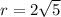 r = 2\sqrt{5}