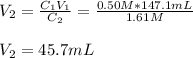 V_2=\frac{C_1V_1}{C_2} =\frac{0.50M*147.1mL}{1.61M}\\\\V_2=45.7mL