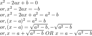 x^2-2ax+b=0\\or, x^2-2ax = -b\\or, x^2-2ax+a^2=a^2-b\\or, (x-a)^2 = a^2-b\\or, (x-a) =\sqrt{a^2-b}  , -\sqrt{a^2-b} \\or, x =a+\sqrt{a^2-b} ~OR~x=a-\sqrt{a^2-b}