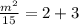 \frac{ {m}^{2} }{15}  = 2  + 3