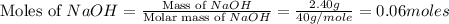 \text{Moles of }NaOH=\frac{\text{Mass of }NaOH}{\text{Molar mass of }NaOH}=\frac{2.40g}{40g/mole}=0.06moles