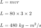 L=mvr\\\\L=80\times 3\times 2\\\\L=480\ kg-m^2/s