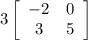 3\left[\begin{array}{ccc}-2&0\\3&5\end{array}\right]