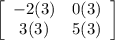 \left[\begin{array}{ccc}-2(3)&0(3)\\3(3)&5(3)\end{array}\right]
