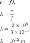c=f\lambda\\\\\lambda=\dfrac{c}{f}\\\\\lambda=\dfrac{3\times 10^8}{3\times 10^{-4}}\\\\\lambda=10^{12}\ m