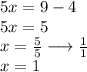 5x = 9 - 4 \\ 5x = 5 \\ x =  \frac{5}{5}  \longrightarrow  \frac{1}{1}  \\ x = 1