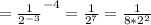 =\frac{1}{2^{-3} } ^{-4} =\frac{1}{2^{7} } =\frac{1}{8*2^{2} }