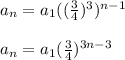 a_n=a_1((\frac{3}{4} )^{3} )^{n-1} \\\\a_n=a_1(\frac{3}{4} )^{3n-3}