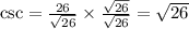 \csc =  \frac{26}{ \sqrt{26} }  \times  \frac{ \sqrt{26} }{ \sqrt{26} }  =  \sqrt{26}