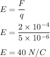 E=\dfrac{F}{q}\\\\E=\dfrac{2\times 10^{-4}}{5\times 10^{-6}}\\\\E=40\ N/C
