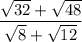 \dfrac{\sqrt{32}+\sqrt{48}}{\sqrt{8}+\sqrt{12}}