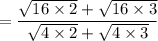 =\dfrac{\sqrt{16\times 2}+\sqrt{16\times 3}}{\sqrt{4\times 2}+\sqrt{4\times 3}}