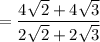 =\dfrac{4\sqrt{2}+4\sqrt{3}}{2\sqrt{2}+2\sqrt{3}}