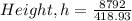 Height, h = \frac {8792}{418.93}