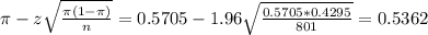 \pi - z\sqrt{\frac{\pi(1-\pi)}{n}} = 0.5705 - 1.96\sqrt{\frac{0.5705*0.4295}{801}} = 0.5362