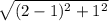 \sqrt{ (2-1)^2 +1^2}