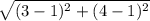 \sqrt{ (3-1)^2 + (4-1)^2}