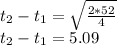 t_2 - t_1 = \sqrt{\frac{2 * 52}{4} } \\t_2 - t_1 = 5.09