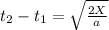 t_2- t_1 = \sqrt{\frac{2 X}{a} }