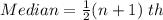 Median = \frac{1}{2}(n+1)\ th