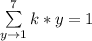 \sum \limits_{y \to 1}^7 k*y = 1